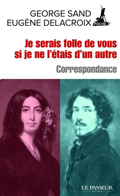 Je serais folle de vous si je ne l'étais d'un autre : correspondance