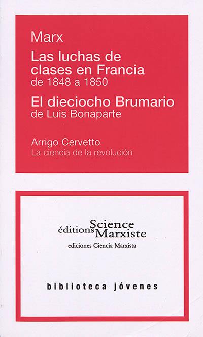 Las luchas de clases en Francia : de 1848 a 1850. El dieciocho Brumario de Luis Bonaparte. La ciencia de la revolucion