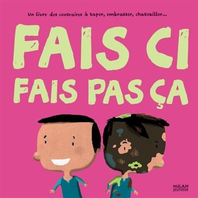 Fais ci, fais pas ça : un livre des contraires à taper, embrasser, chatouiller...