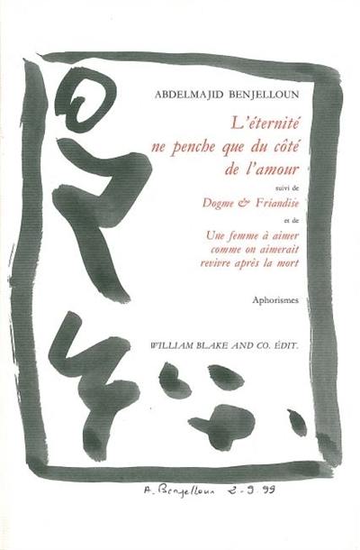 L'éternité ne penche que du côté de l'amour. Dogme et friandise. Une femme à aimer comme on aimerait revivre après la mort : aphorismes