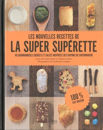 Les nouvelles recettes de la super supérette : 40 gourmandises sucrées et salées inspirées des rayons du supermarché