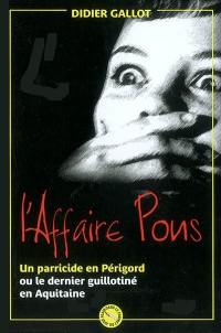 L'affaire Pons : un parricide en Périgord ou le dernier guillotiné en Aquitaine