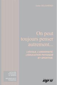 On peut toujours penser autrement... : l'école, l'université, l'éducation physique et sportive