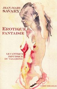 Erotique fantaisie ou Le cantique impudique du vagabond