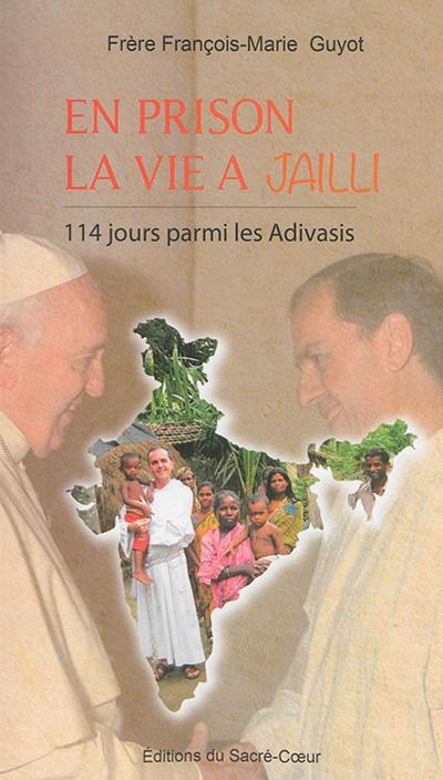 En prison la vie a jailli : 114 jours parmi les Adivasis