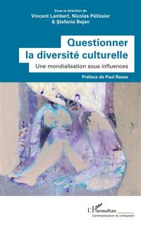 Questionner la diversité culturelle : une mondialisation sous influences