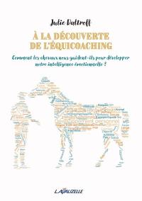 A la découverte de l'équicoaching : comment les chevaux nous guident-ils pour développer notre intelligence émotionnelle ?