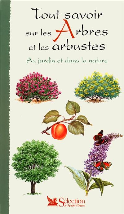 Tout savoir sur les arbres et les arbustes : au jardin et dans la nature