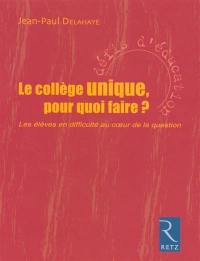 Le collège unique, pour quoi faire ? : les élèves en difficulté au coeur de la question