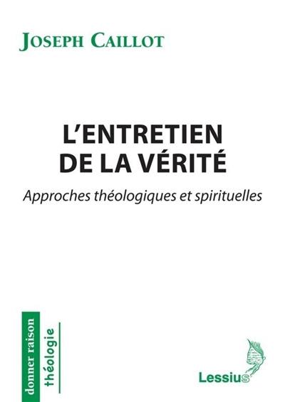 L'entretien de la vérité : approches théologiques et spirituelles