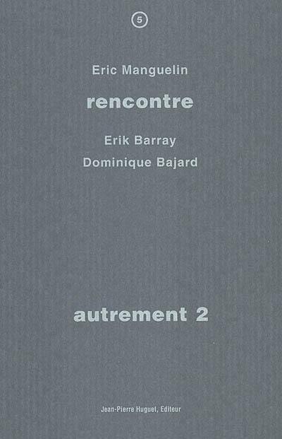 Autrement. Vol. 2. Rencontre avec Erik Barray, Dominique Bajard