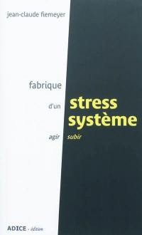 Fabrique d'un stress système : agir ou subir