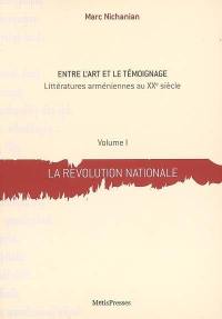 Entre l'art et le témoignage : littératures arméniennes au XXe siècle. Vol. 1. La révolution nationale