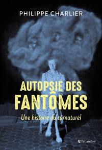 Autopsie des fantômes : une histoire du surnaturel