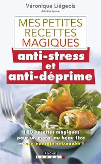 Mes petites recettes magiques anti-stress et anti-déprime : 100 recettes magiques pour un moral au beau fixe et une énergie retrouvée !