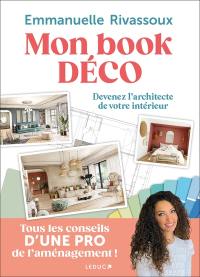 Mon book déco : devenez l'architecte de votre intérieur : tous les conseils d'une pro de l'aménagement !