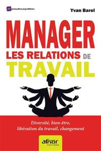 Manager les relations de travail : diversité, bien-être, libération du travail, changement