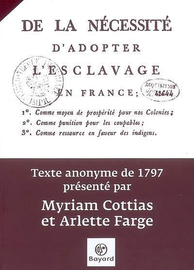 De la nécessité d'adopter l'esclavage en France : comme moyen de prospérité pour nos colonies, comme punition pour les coupables, comme ressource en faveur des indigens : texte anonyme de 1797