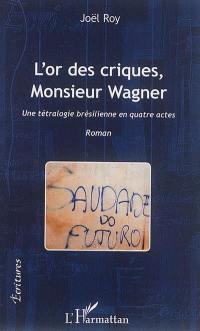 L'or des criques, Monsieur Wagner : une tétralogie brésilienne en quatre actes