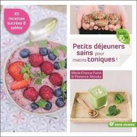 Petits déjeuners sains pour matins toniques ! : 45 recettes végétariennes salées & sucrées