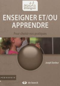 Enseigner et-ou apprendre : pour choisir nos pratiques