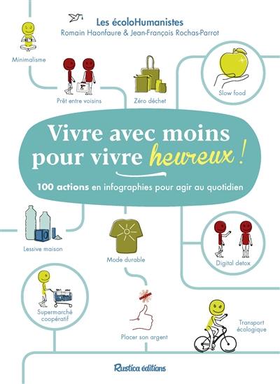 Vivre avec moins pour vivre heureux ! : 100 actions en infographies pour agir au quotidien