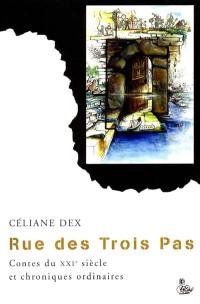 Rue des trois pas : contes du XXIe siècle et chroniques ordinaires