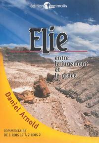 Elie : entre le jugement et la grâce : commentaire de 1 Rois 17 à 2 Rois 2