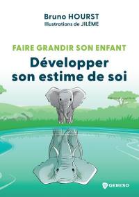 Faire grandir son enfant. Développer son estime de soi