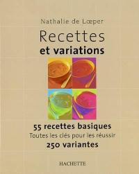 Recettes et variations : 55 recettes basiques, toutes les clés pour les réussir, 250 variantes