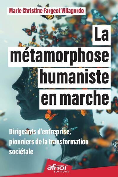 La métamorphose humaniste en marche : dirigeants d'entreprise, pionniers de la transformation sociétale La métamorphose humaniste en marche : dirigeants d'entreprise, pionniers de la transformation sociétale