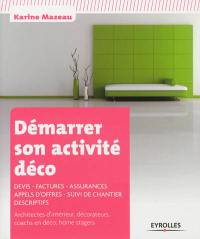 Démarrer son activité déco : devis, factures, assurances, appels d'offres, suivi de chantier, descriptifs : architectes d'intérieur, décorateurs, coachs en déco, home stagers