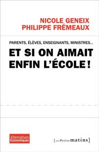 Et si on aimait enfin l'école ! : parents, élèves, enseignants, ministres ...