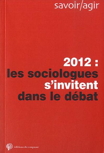 Savoir, agir. 2012, les sociologues s'invitent dans le débat public