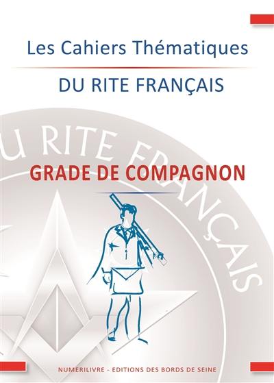 Les cahiers thématiques du rite français. Vol. 3. Grade de compagnon