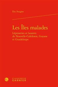 Les îles malades : léproseries et lazarets de Nouvelle-Calédonie, Guyane et Guadeloupe