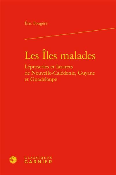 Les îles malades : léproseries et lazarets de Nouvelle-Calédonie, Guyane et Guadeloupe