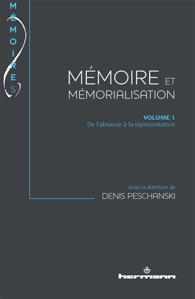 Mémoire et mémorialisation. Vol. 1. De l'absence à la représentation