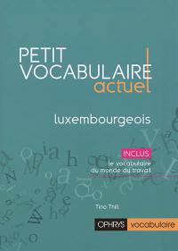 Petit vocabulaire actuel : luxembourgeois : inclus le vocabulaire du monde du travail