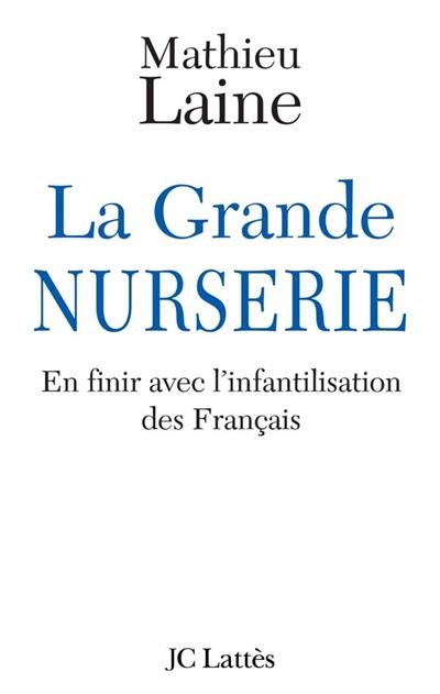 La grande nurserie : en finir avec l'infantilisation des Français