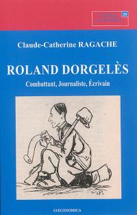 Roland Dorgelès : combattant, journaliste, écrivain