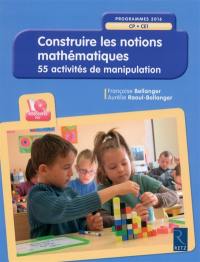 Construire les notions mathématiques : CP-CE1, programmes 2016 : 55 activités de manipulation