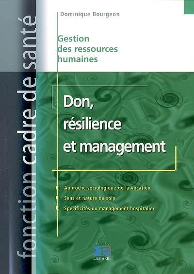 Don, résilience et management : des figures du soin à l'univers singulier des services hospitaliers : approche sociologique de la vocation, sens de la nature du soin, spécificités du management hospitalier