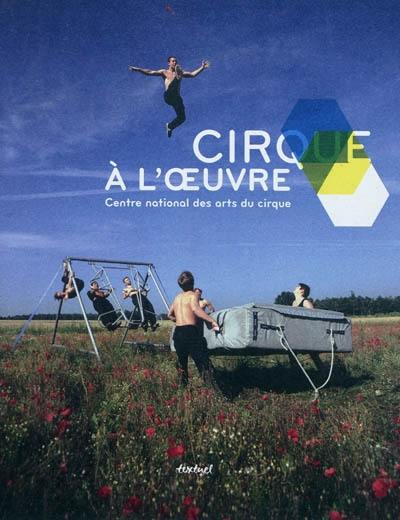 Cirque à l'oeuvre : Centre national des arts du cirque