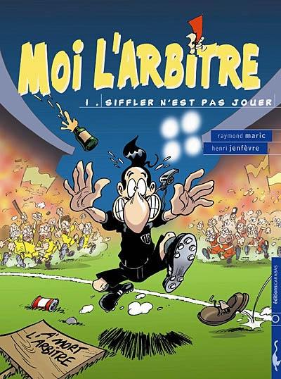 Moi l'arbitre. Vol. 1. Siffler n'est pas jouer