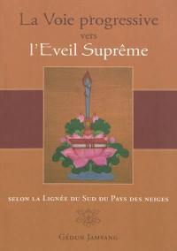 La voie progressive vers l'éveil suprême : selon la lignée du sud du pays des neiges : exposé à vif intitulé La lignée du sud du pays des neiges, compendium des instructions de Manjoughosha