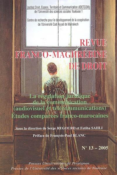 Revue franco-maghrébine de droit, n° 13. La régulation juridique de la communication (audiovisuel et télécommunications) : études comparées franco-marocaines