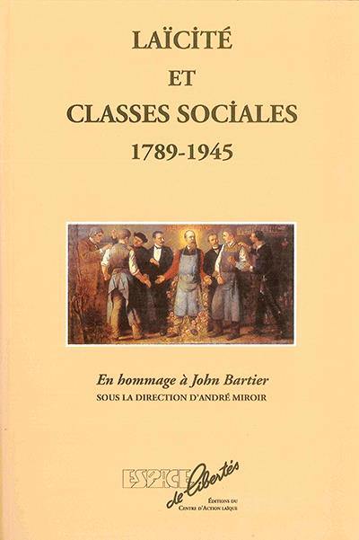 Laïcité et classes sociales, 1789-1945 : hommage à John Bartier