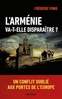 L'Arménie va-t-elle disparaître ? : un conflit oublié aux portes de l'Europe