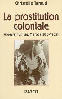 La prostitution coloniale : Algérie, Tunisie, Maroc : 1830-1962